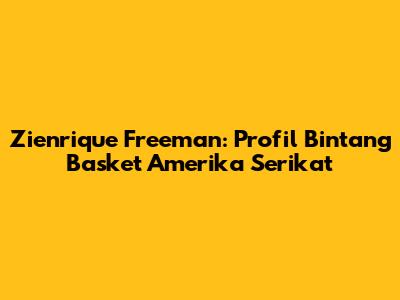 Zienrique Freeman: Profil Bintang Basket Amerika Serikat