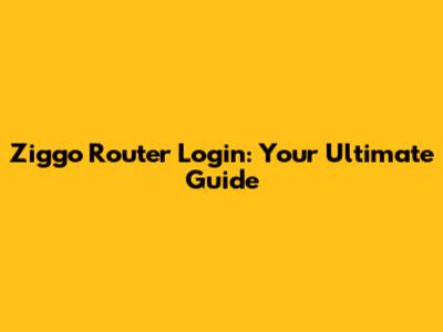 Ziggo Router Login: Your Ultimate Guide