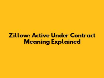 Zillow: Active Under Contract Meaning Explained