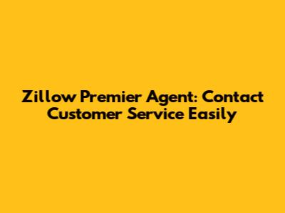 Zillow Premier Agent: Contact Customer Service Easily