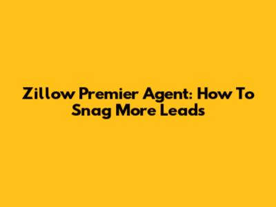 Zillow Premier Agent: How To Snag More Leads