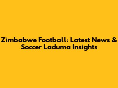 Zimbabwe Football: Latest News & Soccer Laduma Insights