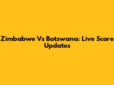 Zimbabwe Vs Botswana: Live Score Updates