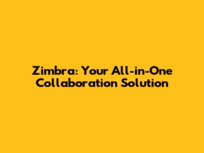 Zimbra: Your All-in-One Collaboration Solution