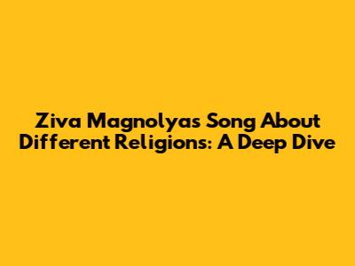 Ziva Magnolya's Song About Different Religions: A Deep Dive