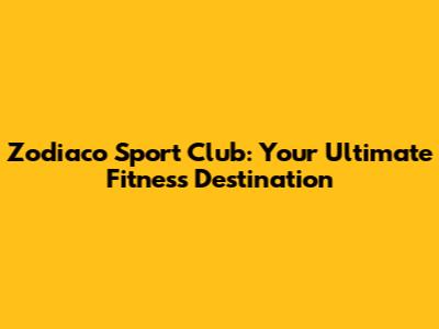 Zodiaco Sport Club: Your Ultimate Fitness Destination