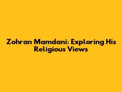 Zohran Mamdani: Exploring His Religious Views