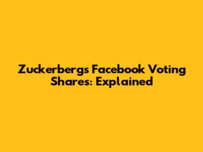 Zuckerberg's Facebook Voting Shares: Explained
