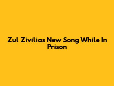 Zul Zivilia's New Song While In Prison